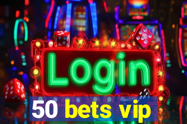 50 bets vip